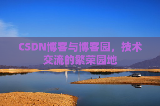 CSDN博客与博客园，技术交流的繁荣园地